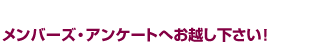 メンバーズ・アンケートへお越し下さい!